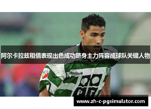 阿尔卡拉兹租借表现出色成功跻身主力阵容成球队关键人物