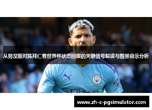 从努涅斯对阵拜仁看世界杯状态回暖的关键信号解读与前景启示分析 从努涅斯对阵拜仁看世界杯状态回暖的关键信号解读与前景启示分析